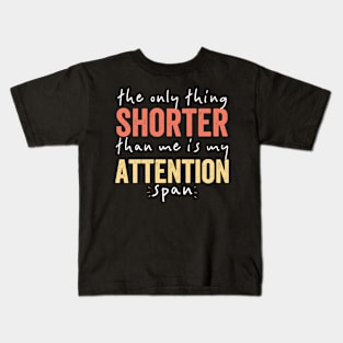 The Only Thing Shorter Than Me Is MY Attention Span Kids T-Shirt